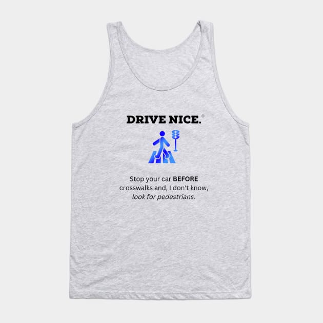 Drive Nice, look for pedestrians Tank Top by TraciJ